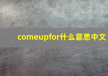 comeupfor什么意思中文