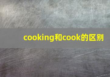 cooking和cook的区别