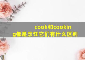 cook和cooking都是烹饪它们有什么区别