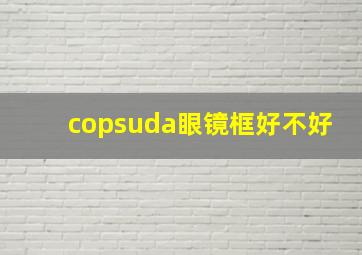 copsuda眼镜框好不好