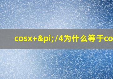 cosx+π/4为什么等于cosx