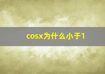 cosx为什么小于1