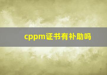 cppm证书有补助吗