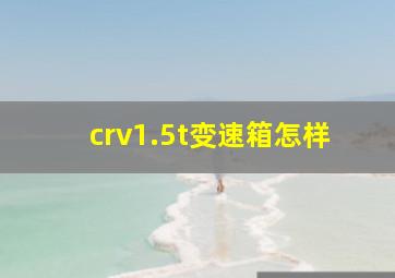 crv1.5t变速箱怎样