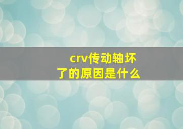 crv传动轴坏了的原因是什么