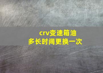 crv变速箱油多长时间更换一次