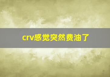 crv感觉突然费油了