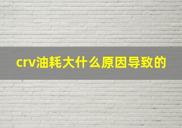 crv油耗大什么原因导致的