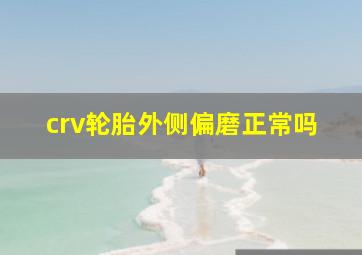 crv轮胎外侧偏磨正常吗