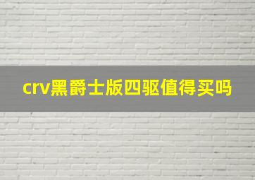 crv黑爵士版四驱值得买吗