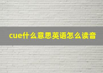 cue什么意思英语怎么读音