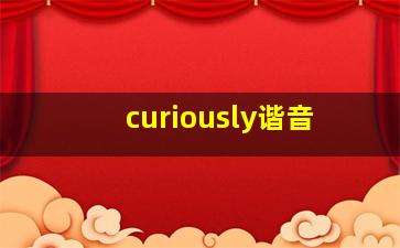 curiously谐音