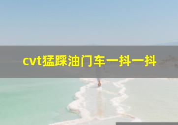 cvt猛踩油门车一抖一抖