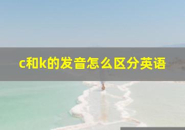 c和k的发音怎么区分英语