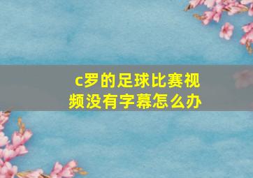 c罗的足球比赛视频没有字幕怎么办