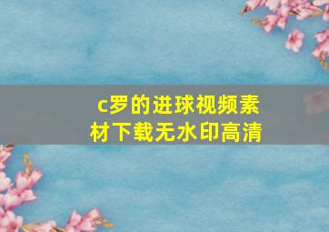 c罗的进球视频素材下载无水印高清