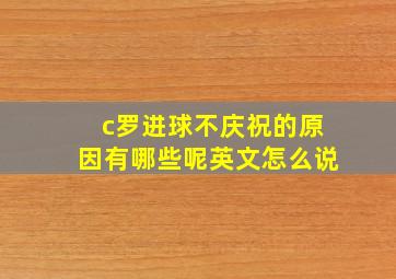 c罗进球不庆祝的原因有哪些呢英文怎么说