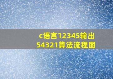 c语言12345输出54321算法流程图