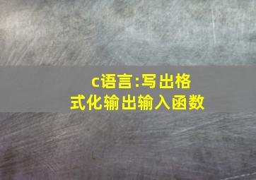 c语言:写出格式化输出输入函数