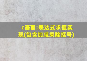 c语言:表达式求值实现(包含加减乘除括号)