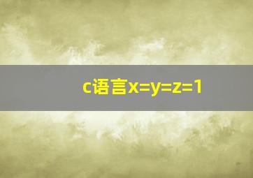 c语言x=y=z=1