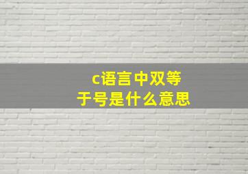 c语言中双等于号是什么意思