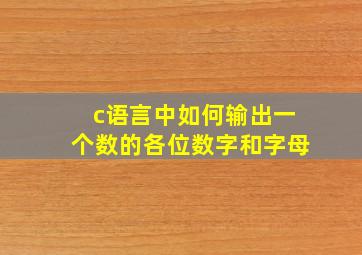 c语言中如何输出一个数的各位数字和字母