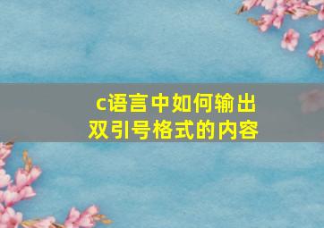 c语言中如何输出双引号格式的内容