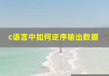 c语言中如何逆序输出数据