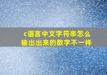 c语言中文字符串怎么输出出来的数字不一样