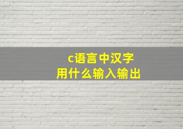 c语言中汉字用什么输入输出