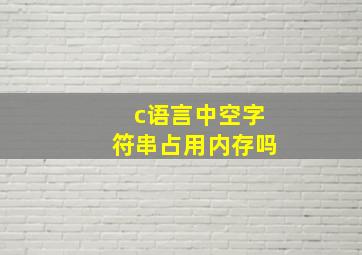 c语言中空字符串占用内存吗