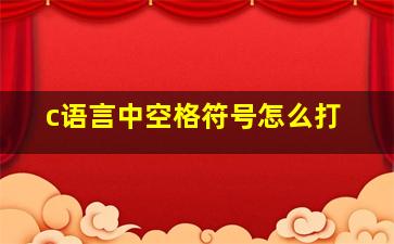 c语言中空格符号怎么打