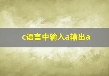 c语言中输入a输出a