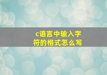 c语言中输入字符的格式怎么写