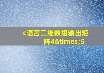 c语言二维数组输出矩阵4×5