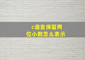 c语言保留两位小数怎么表示