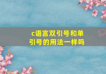 c语言双引号和单引号的用法一样吗