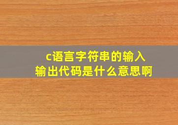 c语言字符串的输入输出代码是什么意思啊