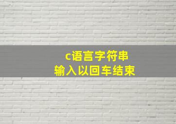 c语言字符串输入以回车结束