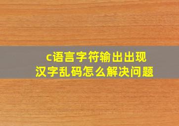 c语言字符输出出现汉字乱码怎么解决问题