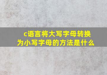 c语言将大写字母转换为小写字母的方法是什么