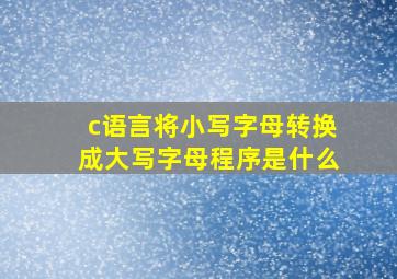 c语言将小写字母转换成大写字母程序是什么