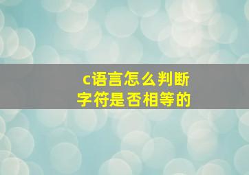 c语言怎么判断字符是否相等的