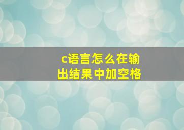 c语言怎么在输出结果中加空格