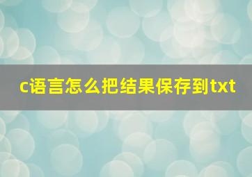 c语言怎么把结果保存到txt