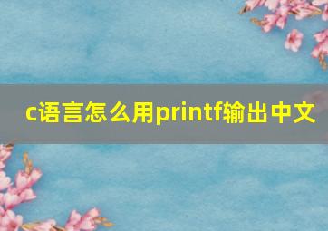 c语言怎么用printf输出中文