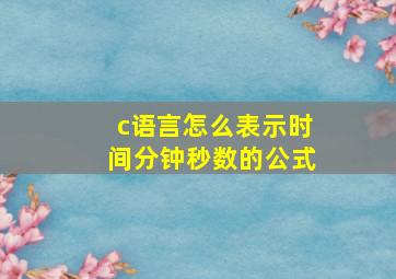 c语言怎么表示时间分钟秒数的公式