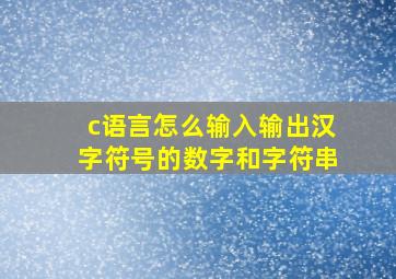 c语言怎么输入输出汉字符号的数字和字符串