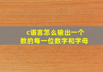 c语言怎么输出一个数的每一位数字和字母